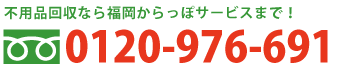 福岡で不用品回収・処分はフリーダイヤル0120-976-691まで！